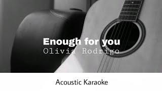 Olivia Rodrigo  Enough for you Acoustic Karaoke [upl. by Alford104]