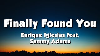 Enrique Iglesias feat Sammy Adams  Finally Found You Lyrics [upl. by Biddick]