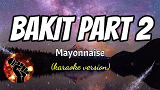 BAKIT PART 2  MAYONNAISE karaoke version [upl. by Dragde115]