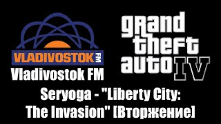 GTA IV GTA 4  Vladivostok FM  Seryoga  quotLiberty City The Invasionquot Вторжение [upl. by Pass]